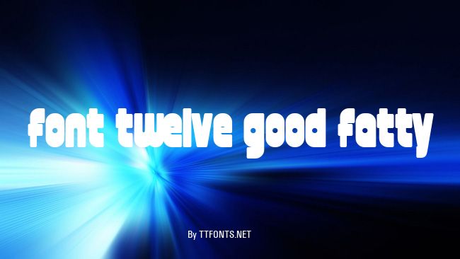 font twelve good fatty example