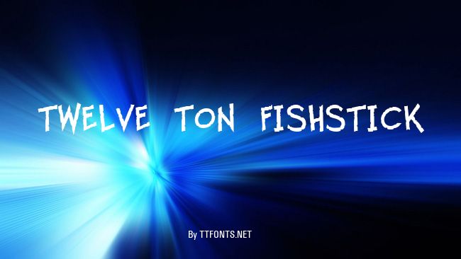 Twelve Ton Fishstick example