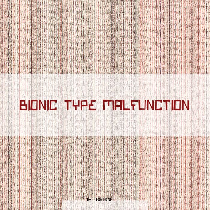 Bionic Type Malfunction example