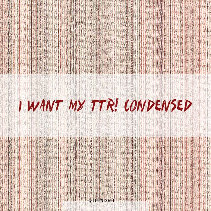 I Want My TTR! Condensed example